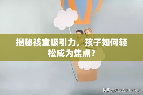 揭秘孩童吸引力，孩子如何轻松成为焦点？