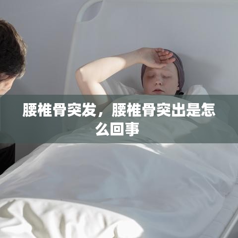 腰椎骨突发，腰椎骨突出是怎么回事 