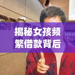 揭秘女孩频繁借款背后的深层心理与社会现象探讨