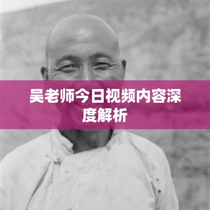 吴老师今日视频内容深度解析