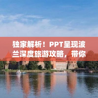 独家解析！PPT呈现波兰深度旅游攻略，带你畅游神秘国度！