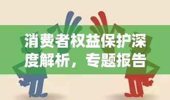 消费者权益保护深度解析，专题报告揭示保护日重要性