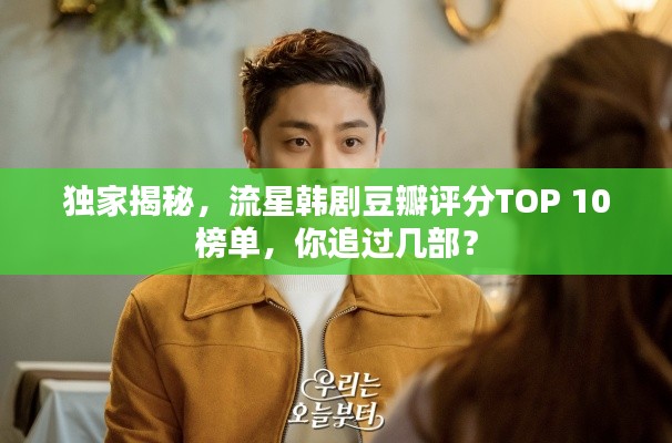 独家揭秘，流星韩剧豆瓣评分TOP 10榜单，你追过几部？