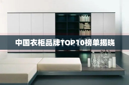 中国衣柜品牌TOP10榜单揭晓