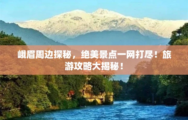 峨眉周边探秘，绝美景点一网打尽！旅游攻略大揭秘！