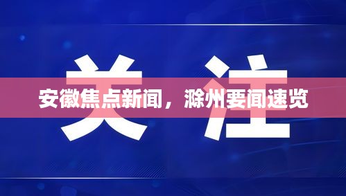 安徽焦点新闻，滁州要闻速览