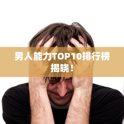 男人能力TOP10排行榜揭晓！