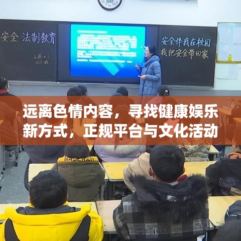 远离色情内容，寻找健康娱乐新方式，正规平台与文化活动推荐