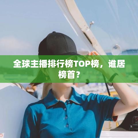 全球主播排行榜TOP榜，谁居榜首？