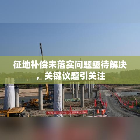 征地补偿未落实问题亟待解决，关键议题引关注