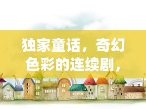 独家童话，奇幻色彩的连续剧，带你进入梦幻世界