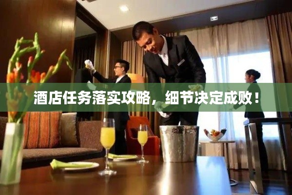 酒店任务落实攻略，细节决定成败！