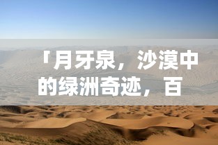 「月牙泉，沙漠中的绿洲奇迹，百度收录惊艳标题」