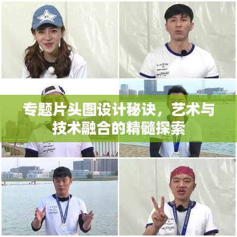 专题片头图设计秘诀，艺术与技术融合的精髓探索