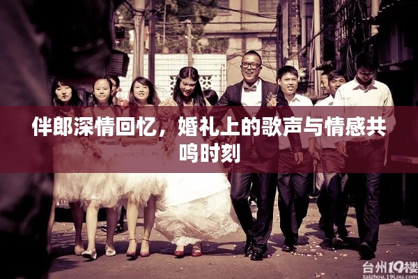 伴郎深情回忆，婚礼上的歌声与情感共鸣时刻