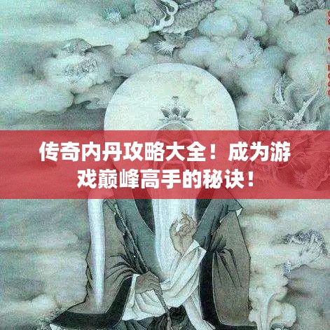 传奇内丹攻略大全！成为游戏巅峰高手的秘诀！