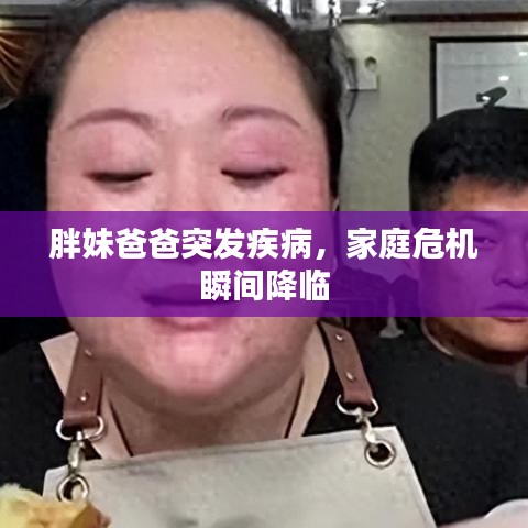 胖妹爸爸突发疾病，家庭危机瞬间降临