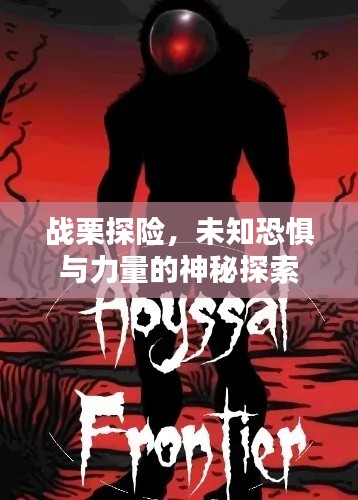 战栗探险，未知恐惧与力量的神秘探索