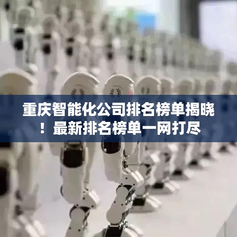 重庆智能化公司排名榜单揭晓！最新排名榜单一网打尽
