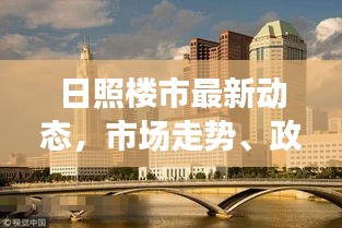 日照楼市最新动态，市场走势、政策影响与未来展望